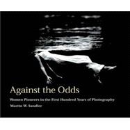 Against the Odds : Women Pioneers in the First Hundred Years of Photography
