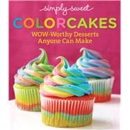 Simply Sweet ColorCakes Wow-Worthy Desserts Anyone Can Make