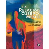 La relación cuerpo-mente Pasado, presente y futuro de la terapia psicocorporal,9789688603048