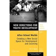 After-School Worlds: Creating a New Social Space for Development and Learning, Number 101 : New Directions for Youth Development