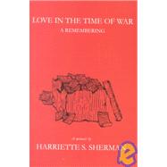 Love in the Time of War : A Remembering