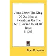 Jesus Christ the King of Our Hearts : Elevations on the Most Sacred Heart of Jesus (1921)