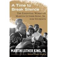 A Time to Break Silence The Essential Works of Martin Luther King, Jr., for Students