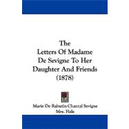 The Letters of Madame De Sevigne to Her Daughter and Friends