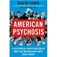 American Psychosis A Historical Investigation of How the Republican Party Went Crazy