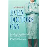 Even Doctors Cry: Love, Death, Scandal and a Terribly Flawed Medical System