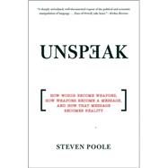 Unspeak How Words Become Weapons, How Weapons Become a Message, and How That Message Becomes Reality