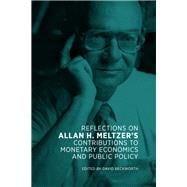 Reflections on Allan H. Meltzer’s Contributions to Monetary Economics and Public Policy