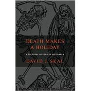 Death Makes a Holiday A Cultural History of Halloween