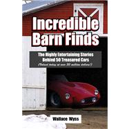Incredible Barn Finds The Highly Entertaining Stories Behind 50 Treasured Cars (Valued today at over 50 million dollars