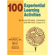 100 Experiential Learning Activities for Social Studies, Literature, and the Arts, Grades 5-12