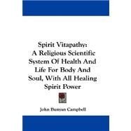 Spirit Vitapathy : A Religious Scientific System of Health and Life for Body and Soul, with All Healing Spirit Power