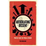 Articulating Dissent Protest and the Public Sphere