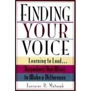 Finding Your Voice Learning to Lead . . . Anywhere You Want to Make a Difference