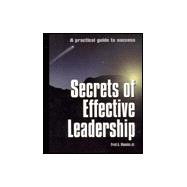 Secrets of Effective Leadership : A Practical Guide to Success