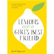Lemons Are a Girl's Best Friend 60 Superfood Recipes to Look and Feel Your Best: A Cookbook