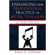 Enhancing the Professional Practice of Music Teachers 101 Tips that Principals Want Music Teachers to Know and Do