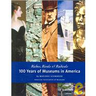 Riches, Rivals and Radicals 100 Years of Museums in America