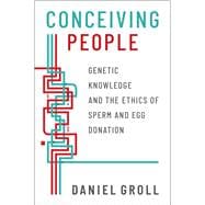 Conceiving People Genetic Knowledge and the Ethics of Sperm and Egg Donation
