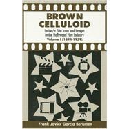 Brown Celluloid : Latino/A Film Icons and Images in the Hollywood Film Industry