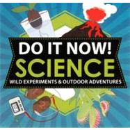 Do It Now! Science: Wild Experiments & Outdoor Adventures