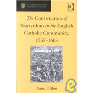 The Construction of Martyrdom in the English Catholic Community, 1535û1603