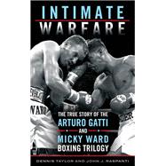 Intimate Warfare The True Story of the Arturo Gatti and Micky Ward Boxing Trilogy