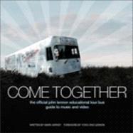 Come Together : The Official John Lennon Educational Tour Bus Guide to Music and Video