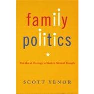 Family Politics : The Idea of Marriage in Modern Political Thought