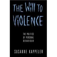 The Will to Violence The Politics of Personal Behaviour