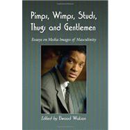 Pimps, Wimps, Studs, Thugs and Gentlemen : Essays on Media Images of Masculinity