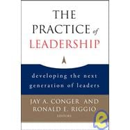The Practice of Leadership Developing the Next Generation of Leaders