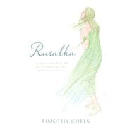 Rusalka A Performance Guide with Translations and Pronunciation