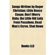 Songs Written by Roger Christian : Little Deuce Coupe, Don't Worry Baby, the Little Old Lady from Pasadena, Dead Man's Curve, Shut Down