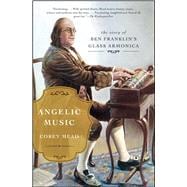 Angelic Music The Story of Ben Franklin's Glass Armonica