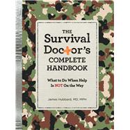 The Survival Doctor's Complete Handbook: What to Do When Help Is Not on the Way