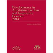 Developments in Administrative Law and Regulatory Practice 2014 Edition