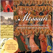 Messiah : The Little-Known Story of Handel's Beloved Oratorio