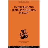 Enterprise and Trade in Victorian Britain: Essays in Historical Economics