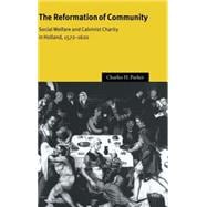 The Reformation of Community: Social Welfare and Calvinist Charity in Holland, 1572â€“1620