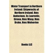 Water Transport in Northern Ireland : Shipwrecks of Northern Ireland, Hms Audacious, Ss Laurentic, Girona, Hms Wasp, Hms Drake, Hms Wolverine