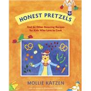Honest Pretzels And 64 Other Amazing Recipes for Cooks Ages 8 & Up