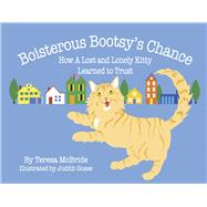 Boisterous Bootsy's Chance How A Lost and Lonely Kitty Learned to Trust