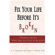 Fix Your Life Before It's Broken: A Manual for the Newly Wed and Soon to Be Mated