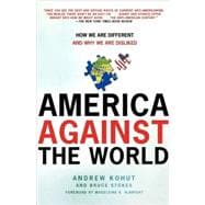 America Against the World How We Are Different and Why We Are Disliked