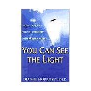 You Can See The Light How You Can Touch Eternity--And Return Safely