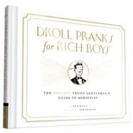 Droll Pranks for Rich Boys The Wealthy Young Gentleman's Guide to Horseplay