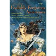 Treasury of Foolishly Forgotten Americans : Pirates, Skinflints, Patriots, and Other Colorful Characters Stuck in the Footnotes of History