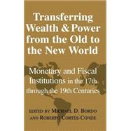 Transferring Wealth and Power from the Old to the New World: Monetary and Fiscal Institutions in the 17th through the 19th Centuries