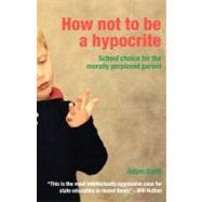 How Not to Be a Hypocrite: School Choice for the Morally Perplexed Parent